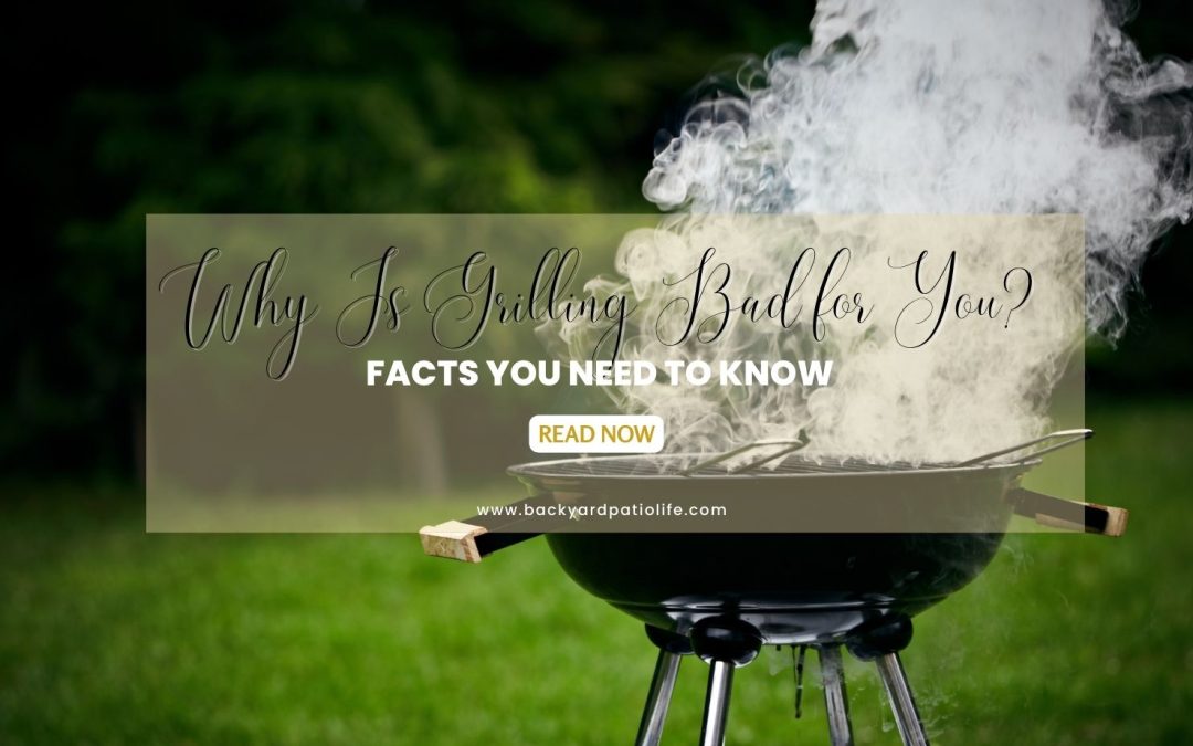 Why Is Grilling Bad for You? Facts You Need to Know