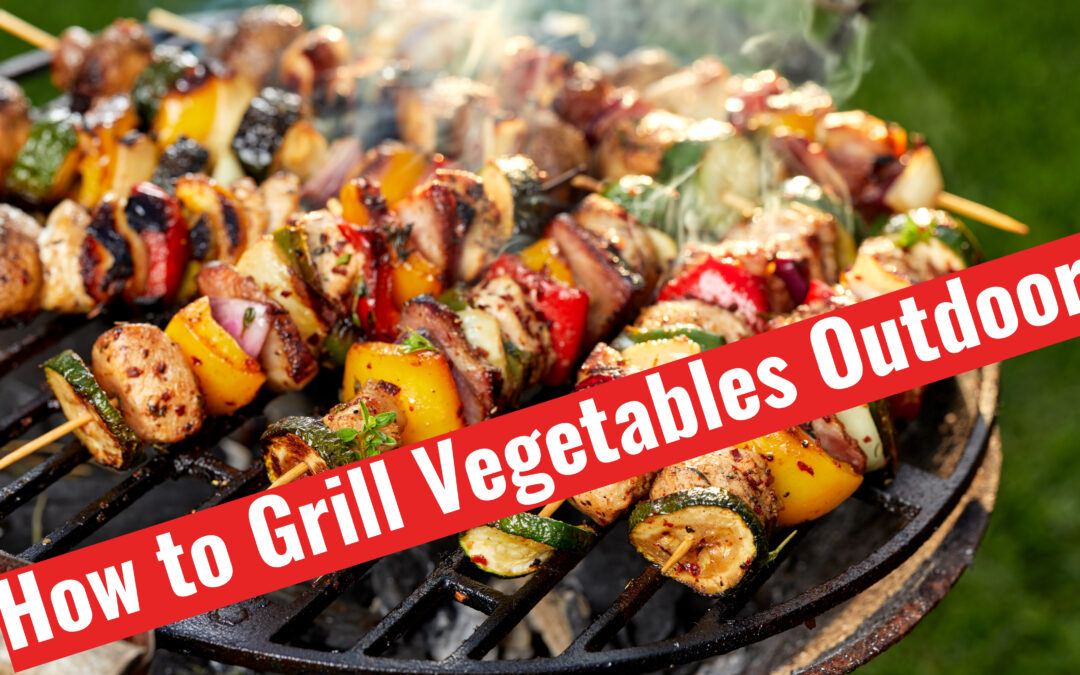 How to Grill Vegetables Outdoors