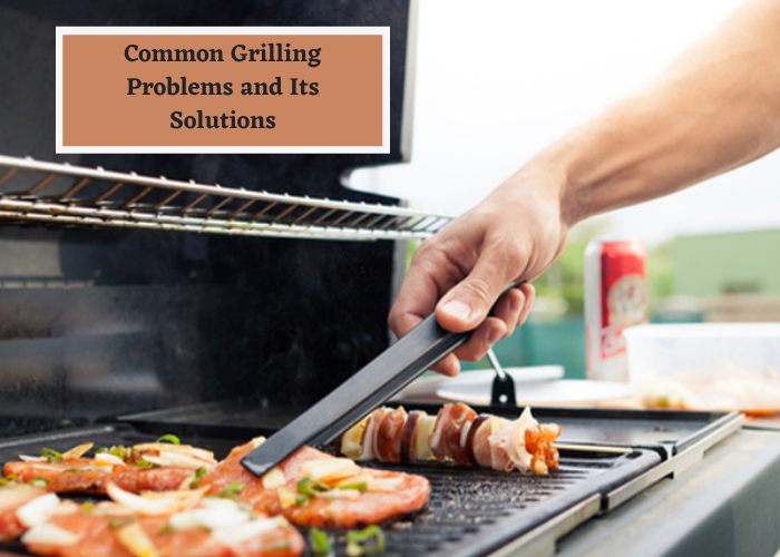 Common Grilling Problems and Its Solutions